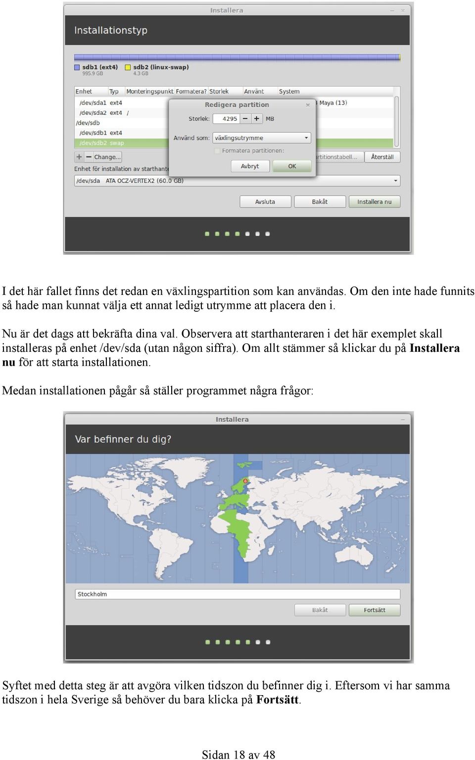 Observera att starthanteraren i det här exemplet skall installeras på enhet /dev/sda (utan någon siffra).