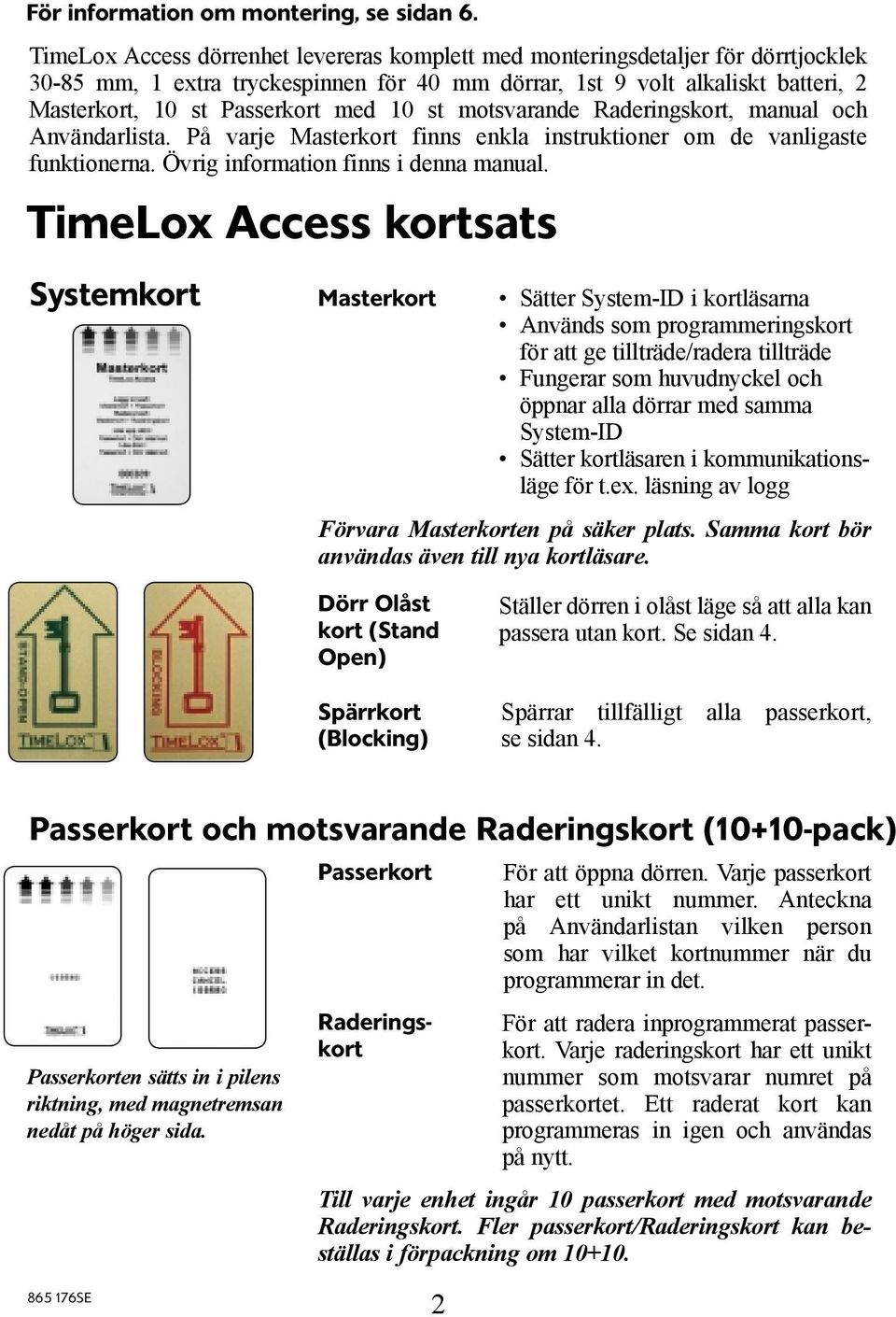 10 st motsvarande Raderingskort, manual och Användarlista. På varje Masterkort finns enkla instruktioner om de vanligaste funktionerna. Övrig information finns i denna manual.