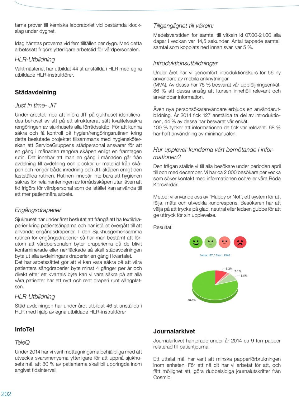 Städavdelning Just in time- JIT Under arbetet med att införa JIT på sjukhuset identifierades behovet av att på ett strukturerat sätt kvalitetssäkra rengöringen av sjukhusets alla förrådsskåp.