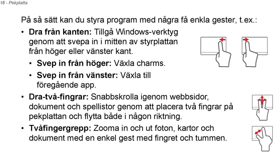 Svep in från höger: Växla charms. Svep in från vänster: Växla till föregående app.