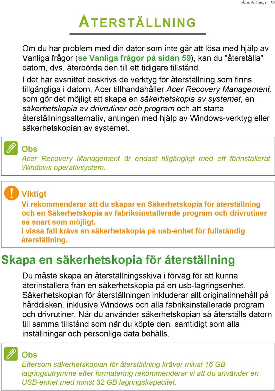 Acer tillhandahåller Acer Recovery Management, som gör det möjligt att skapa en säkerhetskopia av systemet, en säkerhetskopia av drivrutiner och program och att starta återställningsalternativ,