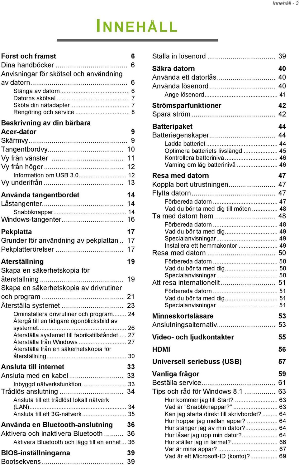 .. 13 Använda tangentbordet 14 Låstangenter... 14 Snabbknappar... 14 Windows-tangenter... 16 Pekplatta 17 Grunder för användning av pekplattan.. 17 Pekplatterörelser.