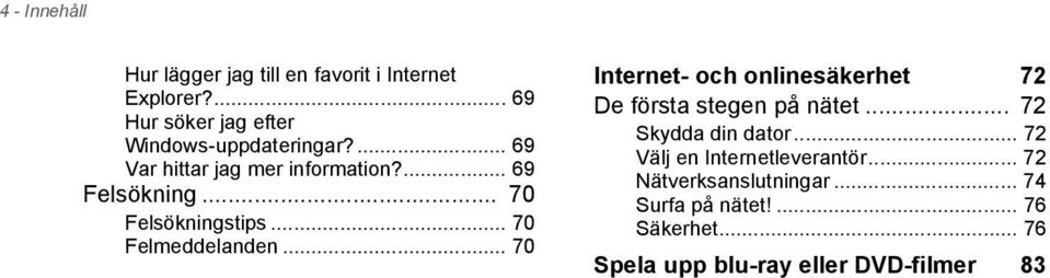 .. 70 Internet- och onlinesäkerhet 72 De första stegen på nätet... 72 Skydda din dator.