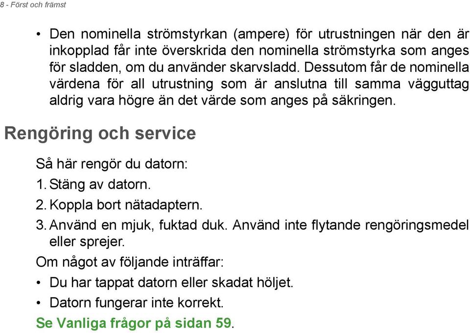 Dessutom får de nominella värdena för all utrustning som är anslutna till samma vägguttag aldrig vara högre än det värde som anges på säkringen.