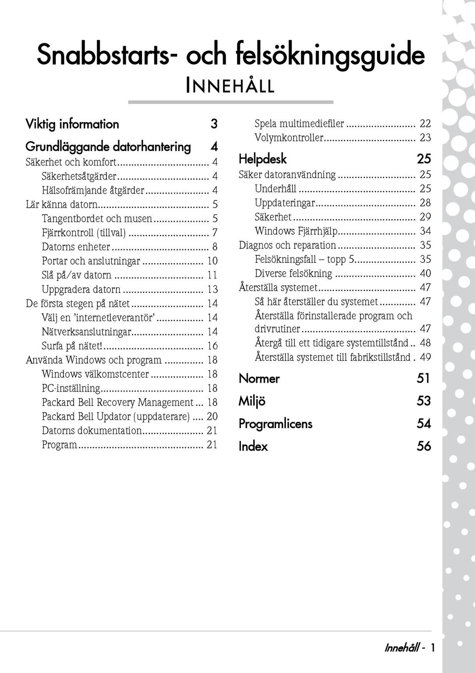 .. 14 Välj en internetleverantör... 14 Nätverksanslutningar... 14 Surfa på nätet!... 16 Använda Windows och program... 18 Windows välkomstcenter... 18 PC-inställning.