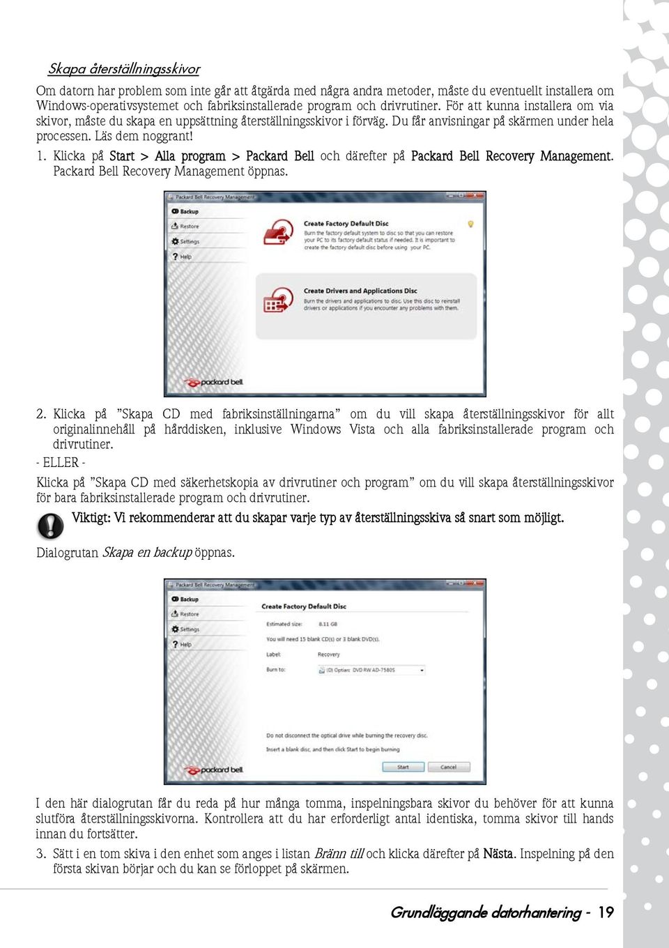 Klicka på Start > Alla program > Packard Bell och därefter på Packard Bell Recovery Management. Packard Bell Recovery Management öppnas. 2.