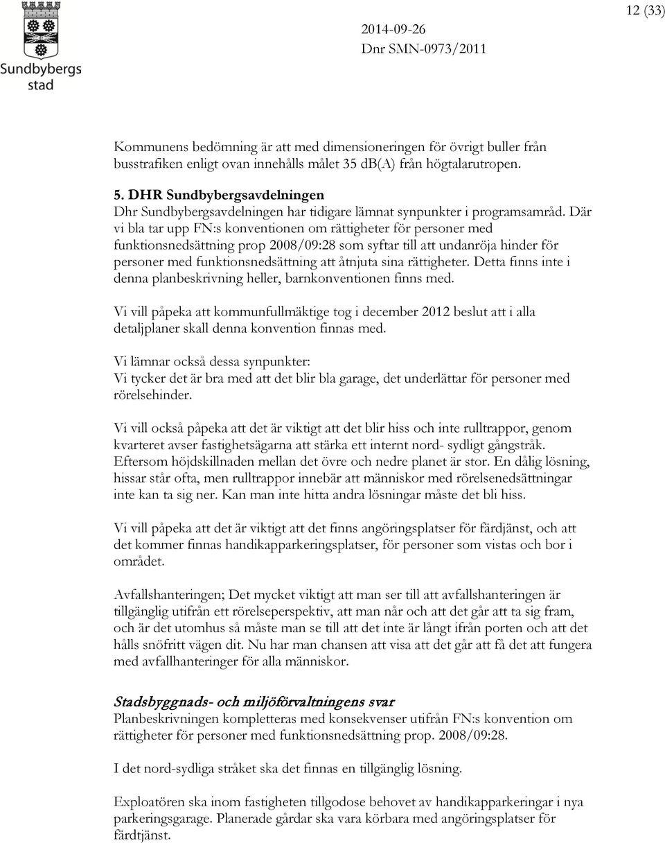 Där vi bla tar upp FN:s konventionen om rättigheter för personer med funktionsnedsättning prop 2008/09:28 som syftar till att undanröja hinder för personer med funktionsnedsättning att åtnjuta sina