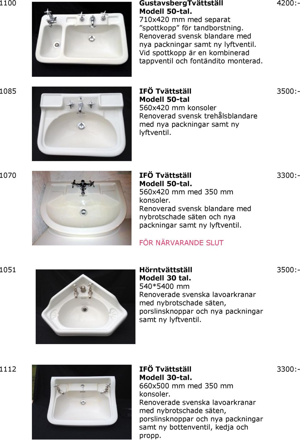 3500:- 1070 Modell 50-tal. 560x420 mm med 350 mm konsoler. Renoverad svensk blandare med nybrotschade säten och nya packningar samt ny lyftventil.