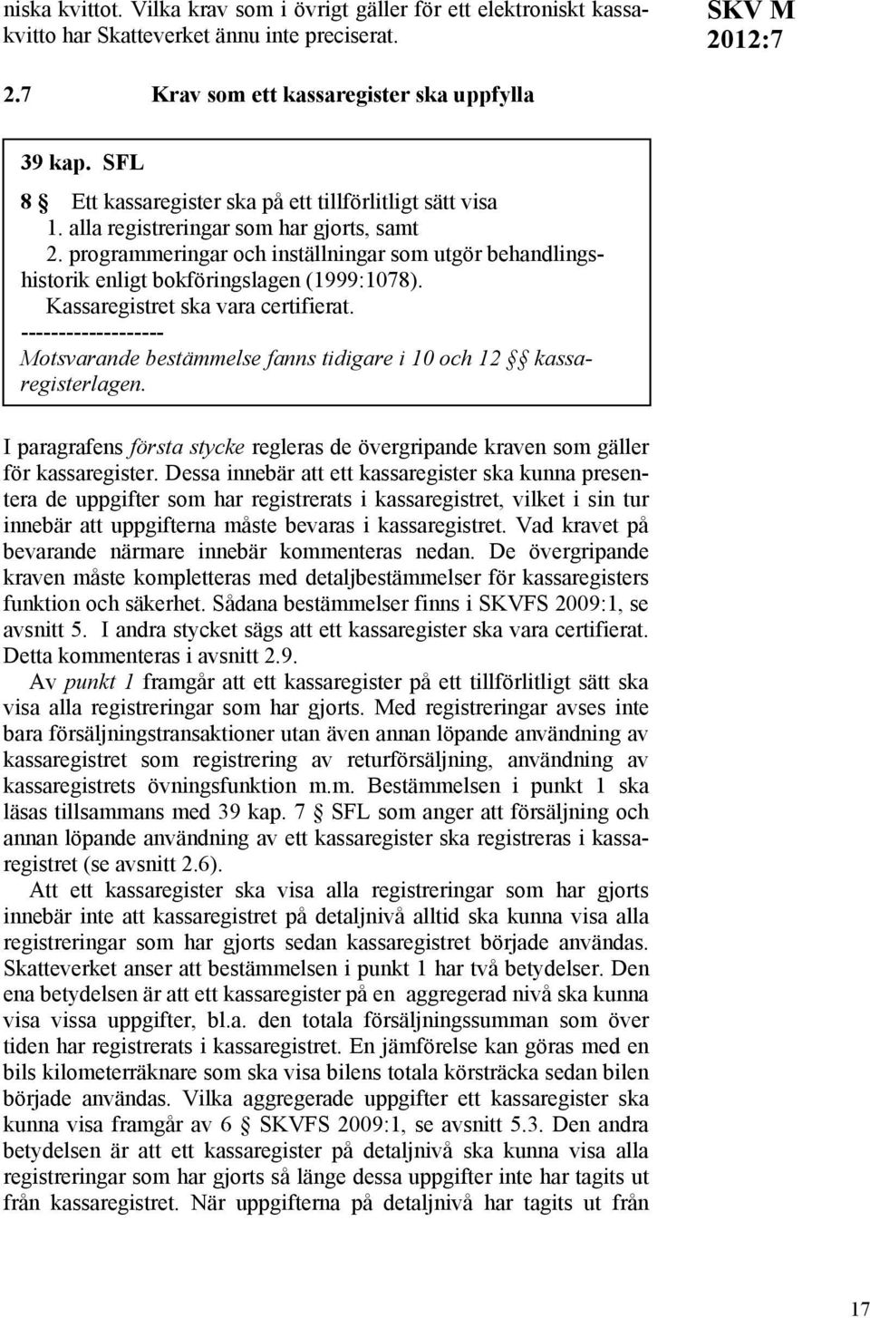 programmeringar och inställningar som utgör behandlingshistorik enligt bokföringslagen (1999:1078). Kassaregistret ska vara certifierat.