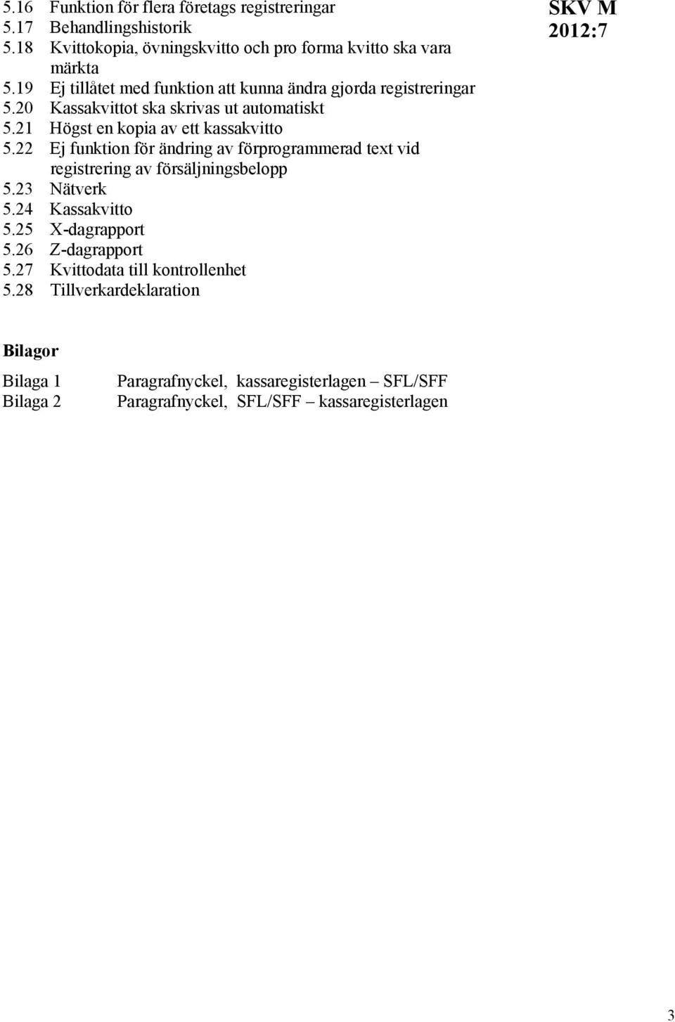 22 Ej funktion för ändring av förprogrammerad text vid registrering av försäljningsbelopp 5.23 Nätverk 5.24 Kassakvitto 5.25 X-dagrapport 5.26 Z-dagrapport 5.