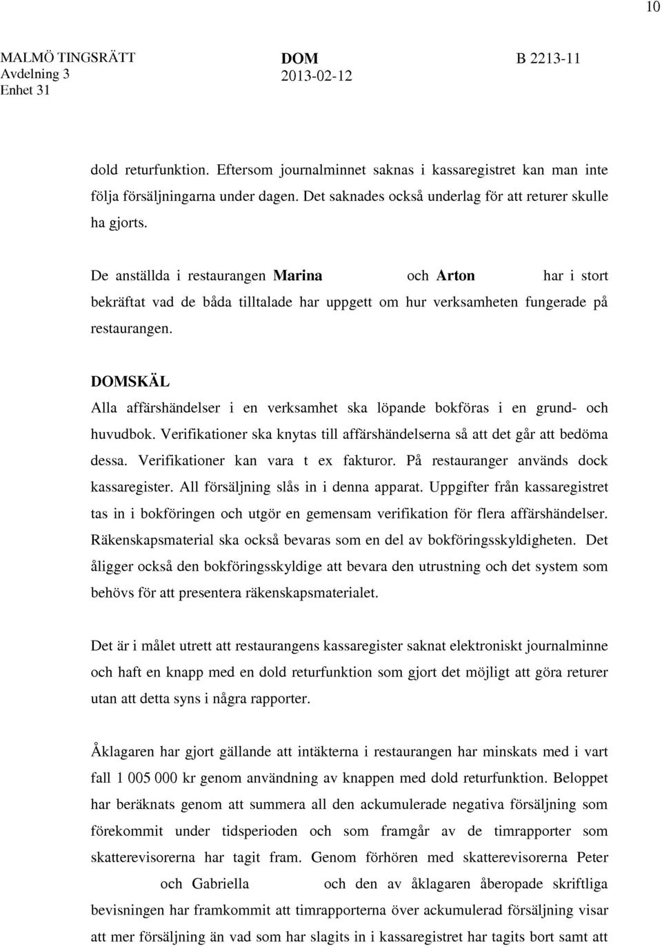 De anställda i restaurangen Marina Andreasen och Arton Rustemi har i stort bekräftat vad de båda tilltalade har uppgett om hur verksamheten fungerade på restaurangen.