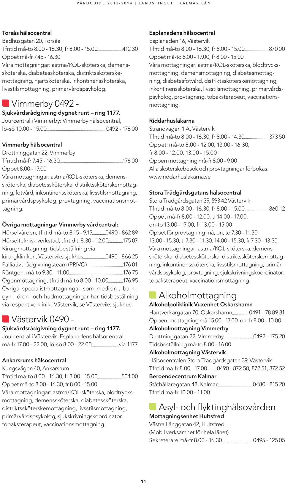 Vimmerby 0492 - Sjukvårdsrådgivning dygnet runt ring 1177. Jourcentral i Vimmerby: Vimmerby hälsocentral, lö-sö 10.00-15.