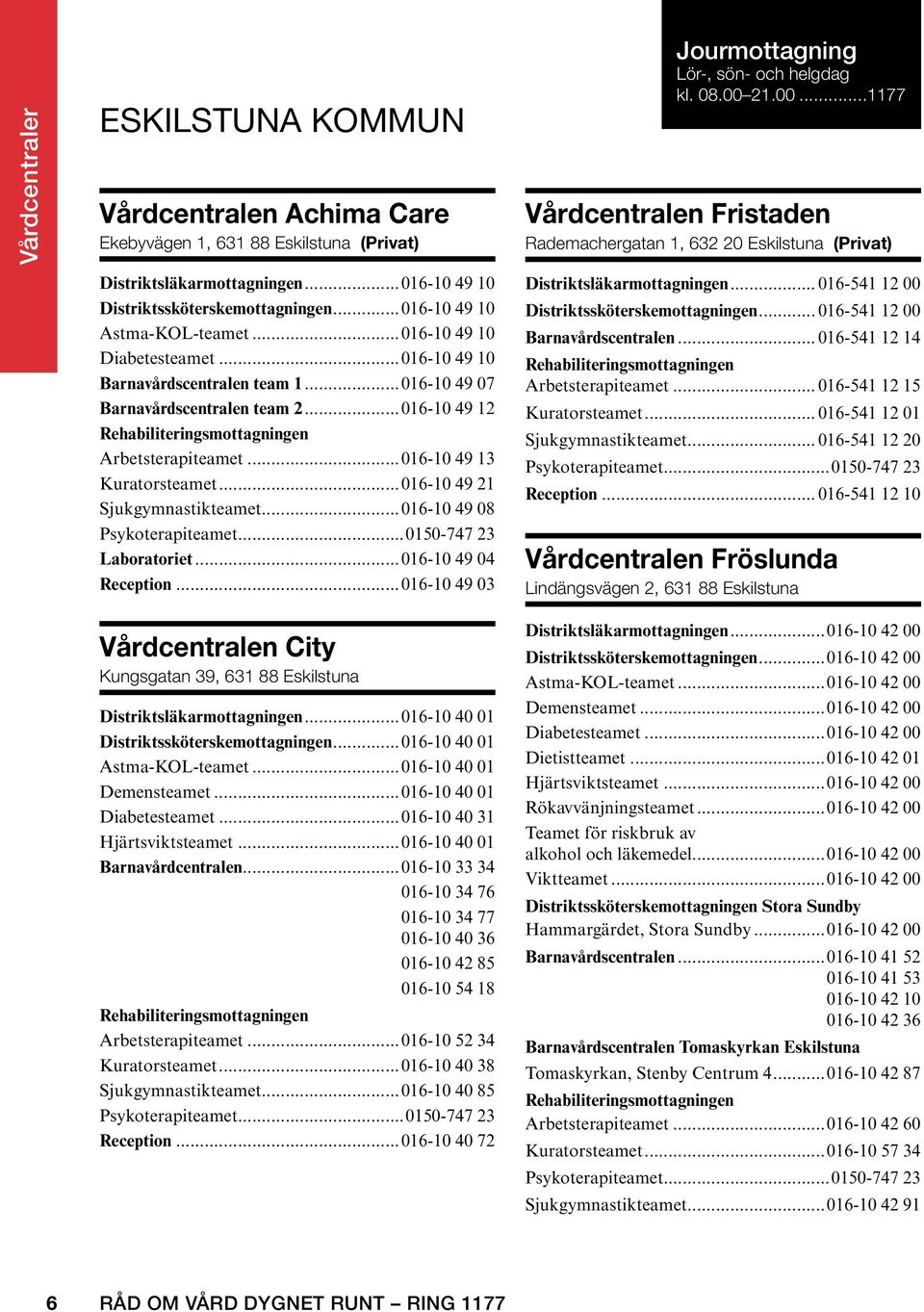 ..016-10 49 12 Rehabiliteringsmottagningen Arbetsterapiteamet...016-10 49 13 Kuratorsteamet...016-10 49 21 Sjukgymnastikteamet...016-10 49 08 Psykoterapiteamet...0150-747 23 Laboratoriet.