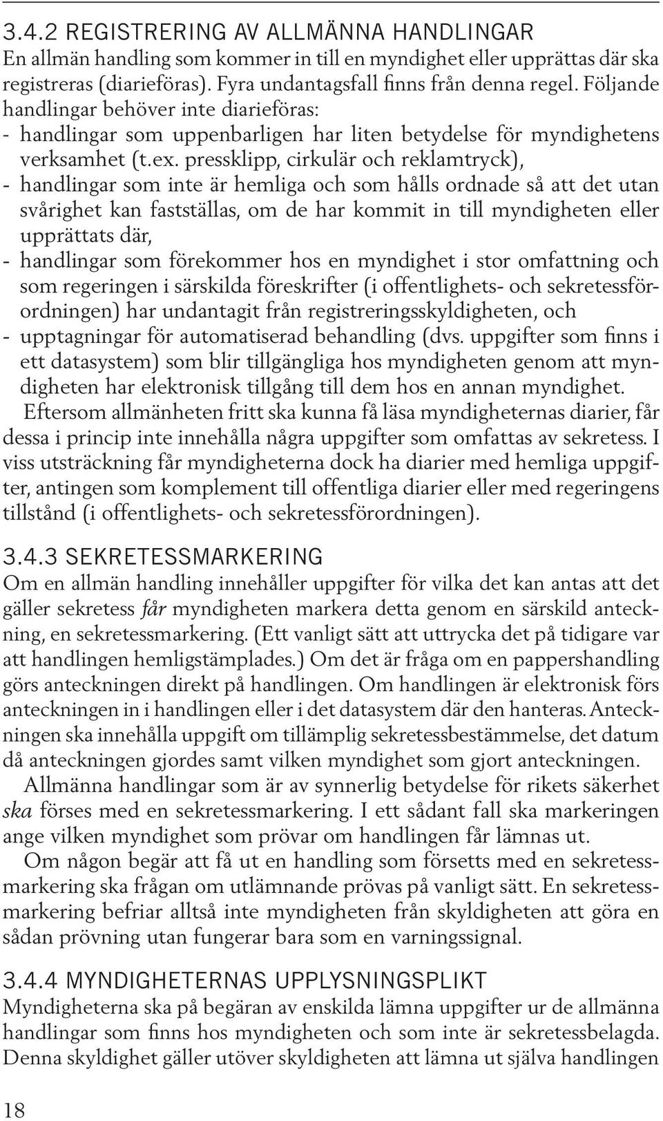 pressklipp, cirkulär och reklamtryck), - handlingar som inte är hemliga och som hålls ordnade så att det utan svårighet kan fastställas, om de har kommit in till myndigheten eller upprättats där, -