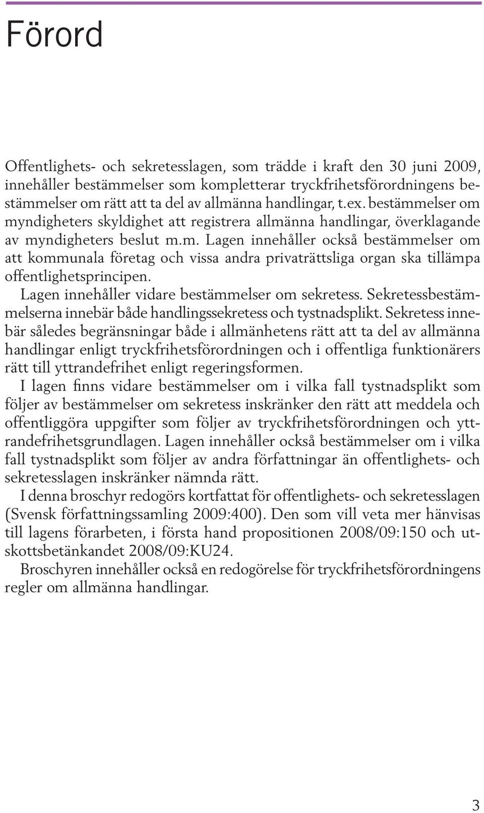 Lagen innehåller vidare bestämmel ser om sekretess. Sekretessbestämmelserna innebär både handlingssekretess och tystnadsplikt.