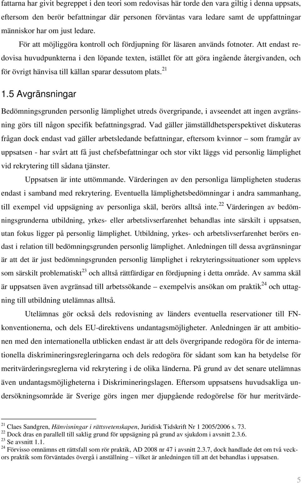 Att endast redovisa huvudpunkterna i den löpande texten, istället för att göra ingående återgivanden, och för övrigt hänvisa till källan sparar dessutom plats. 21 1.