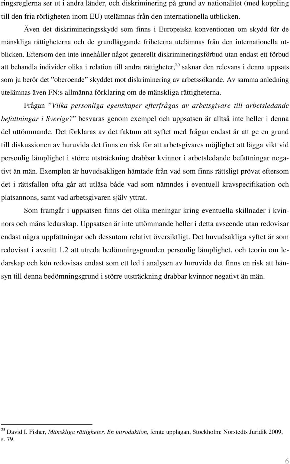 Eftersom den inte innehåller något generellt diskrimineringsförbud utan endast ett förbud att behandla individer olika i relation till andra rättigheter, 25 saknar den relevans i denna uppsats som ju