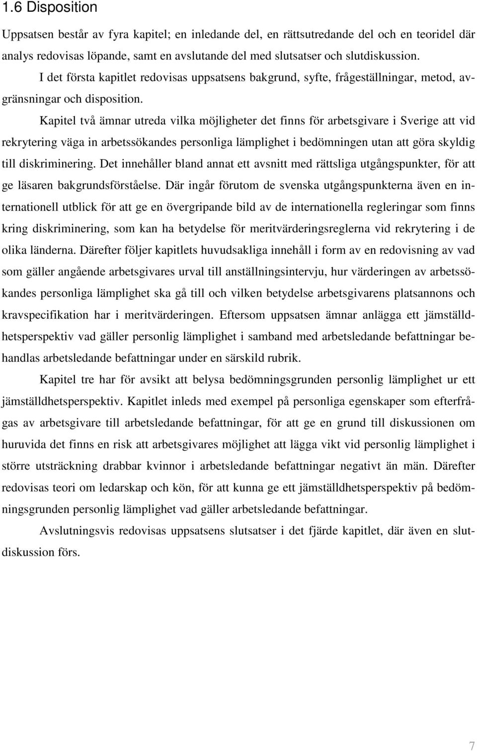 Kapitel två ämnar utreda vilka möjligheter det finns för arbetsgivare i Sverige att vid rekrytering väga in arbetssökandes personliga lämplighet i bedömningen utan att göra skyldig till