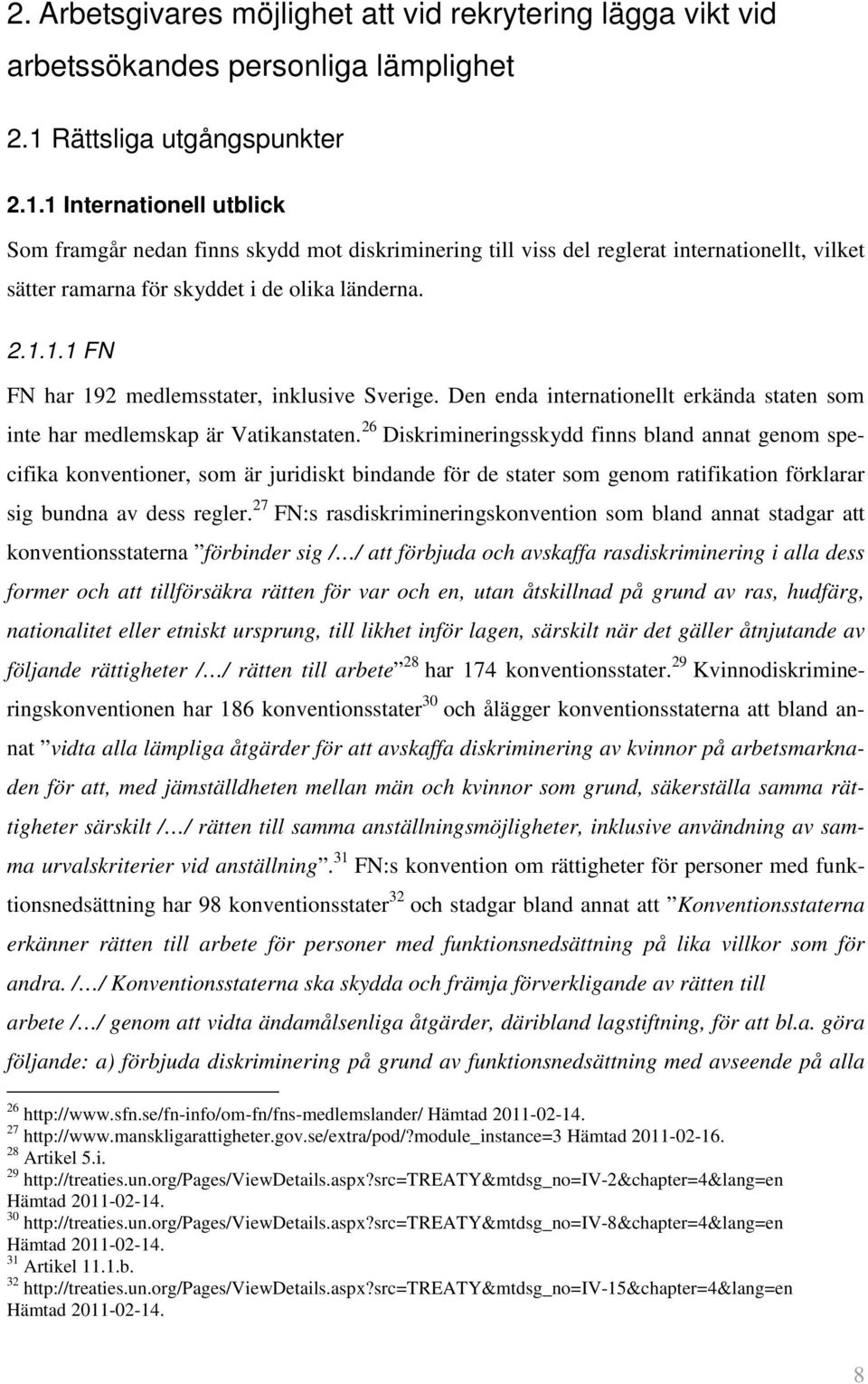 Den enda internationellt erkända staten som inte har medlemskap är Vatikanstaten.