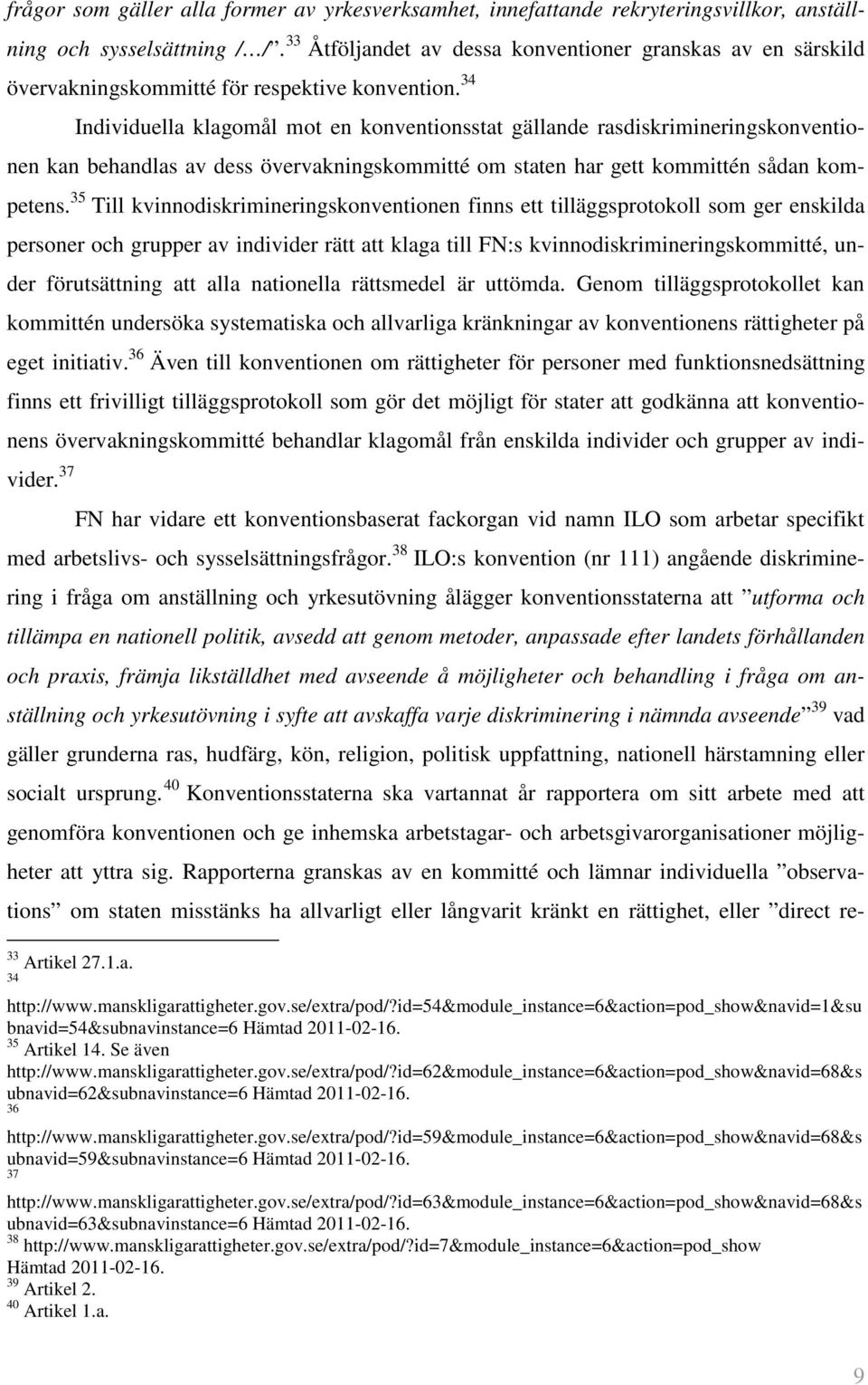 34 Individuella klagomål mot en konventionsstat gällande rasdiskrimineringskonventionen kan behandlas av dess övervakningskommitté om staten har gett kommittén sådan kompetens.