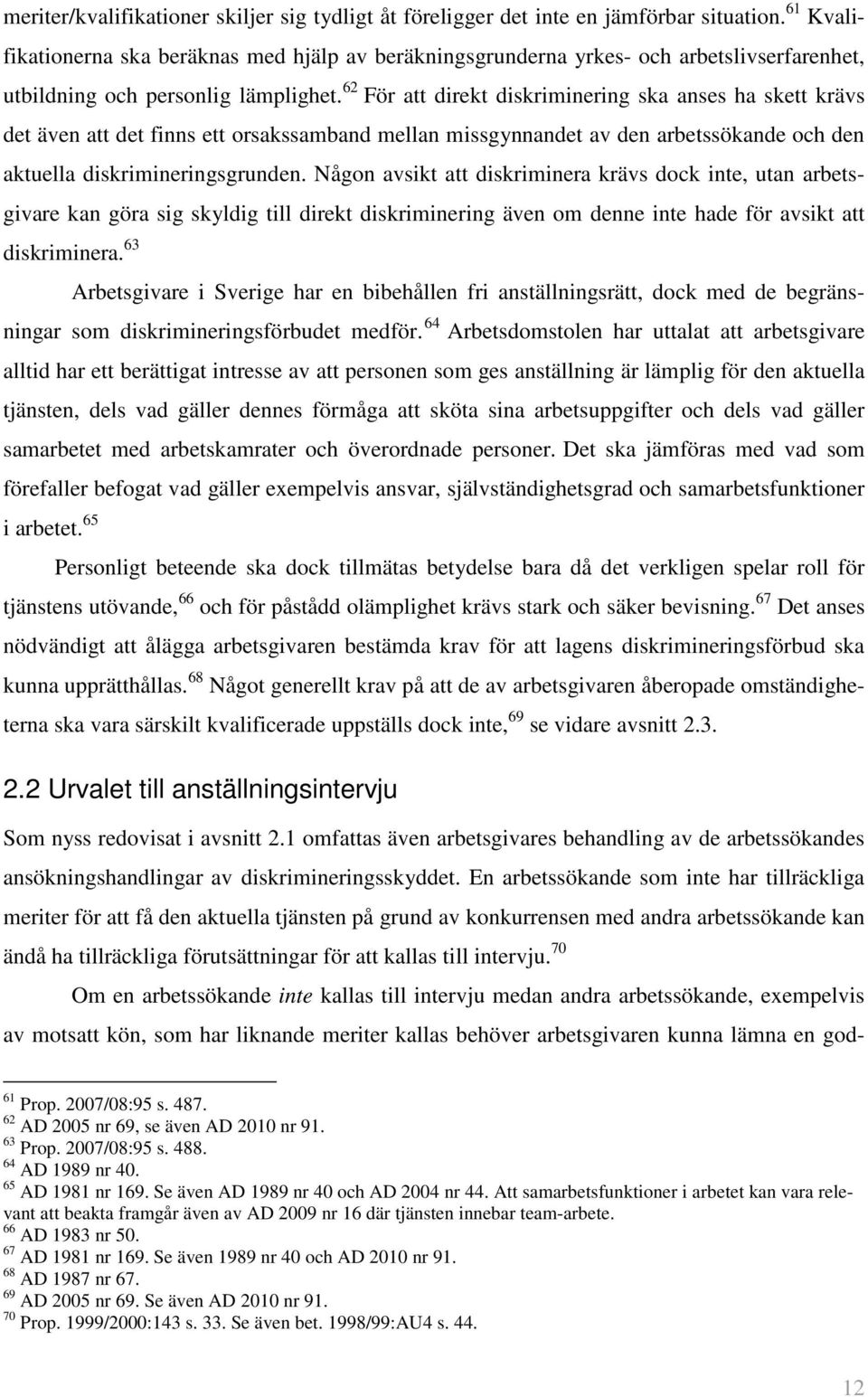 62 För att direkt diskriminering ska anses ha skett krävs det även att det finns ett orsakssamband mellan missgynnandet av den arbetssökande och den aktuella diskrimineringsgrunden.