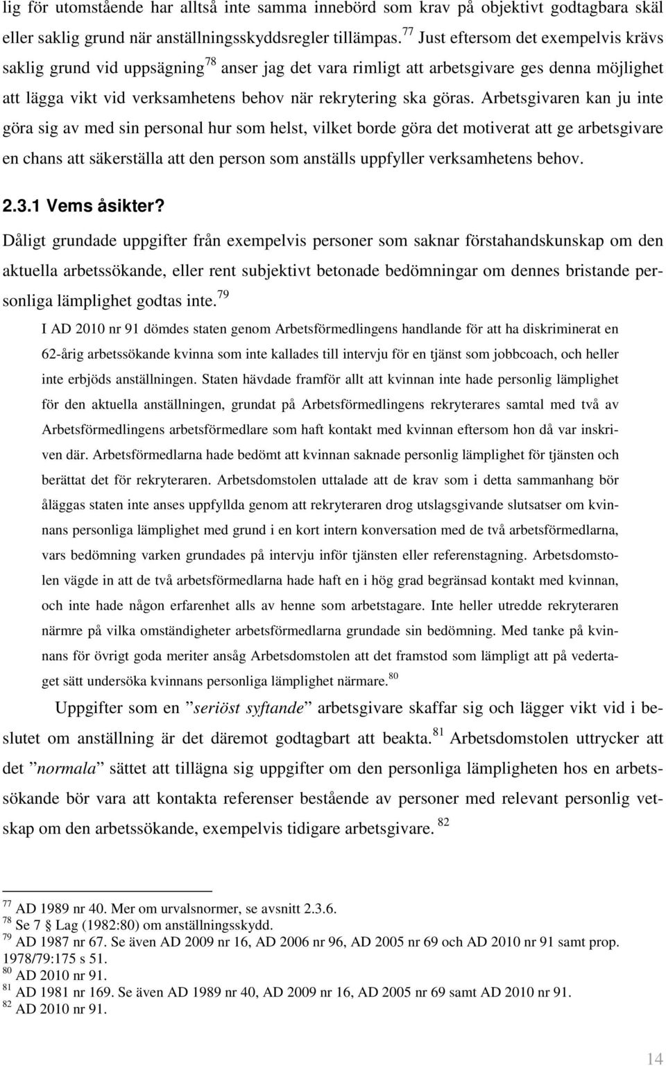 Arbetsgivaren kan ju inte göra sig av med sin personal hur som helst, vilket borde göra det motiverat att ge arbetsgivare en chans att säkerställa att den person som anställs uppfyller verksamhetens