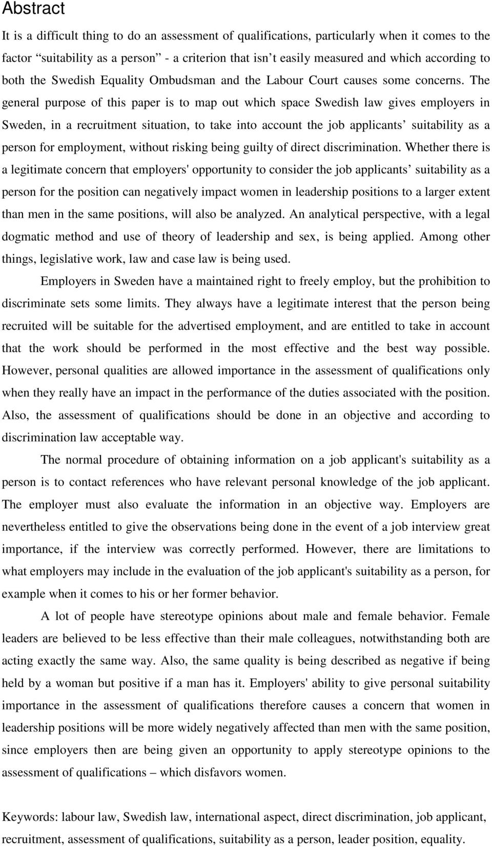 The general purpose of this paper is to map out which space Swedish law gives employers in Sweden, in a recruitment situation, to take into account the job applicants suitability as a person for