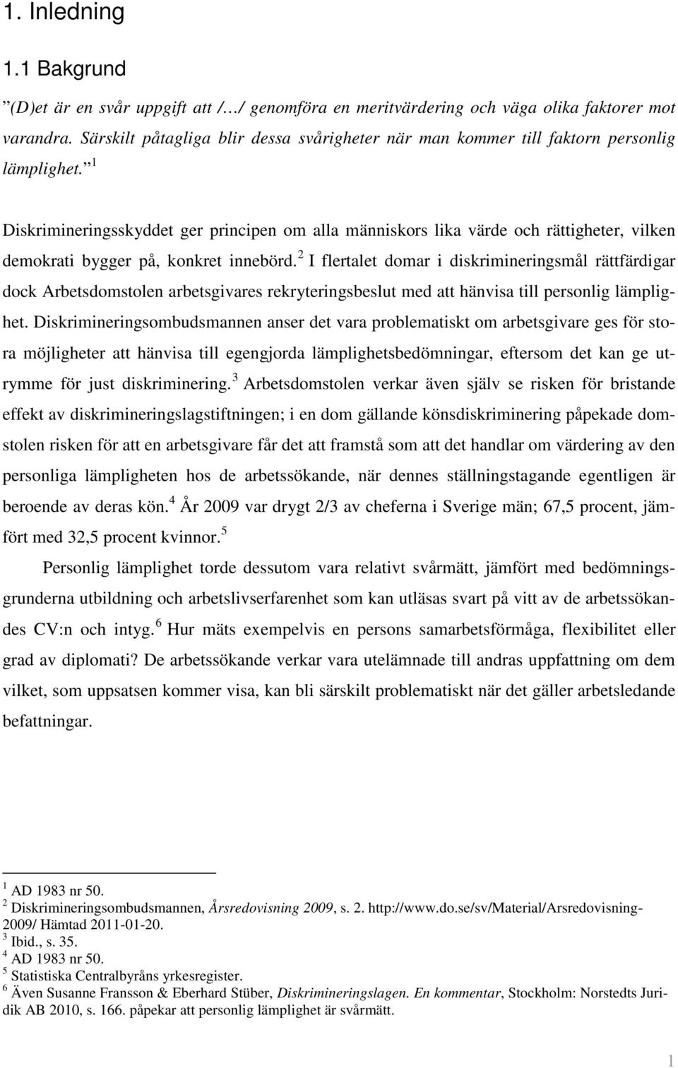 1 Diskrimineringsskyddet ger principen om alla människors lika värde och rättigheter, vilken demokrati bygger på, konkret innebörd.