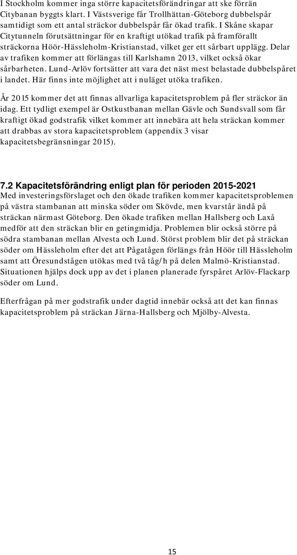 I Skåne skapar Citytunneln förutsättningar för en kraftigt utökad trafik på framförallt sträckorna Höör-Hässleholm-Kristianstad, vilket ger ett sårbart upplägg.