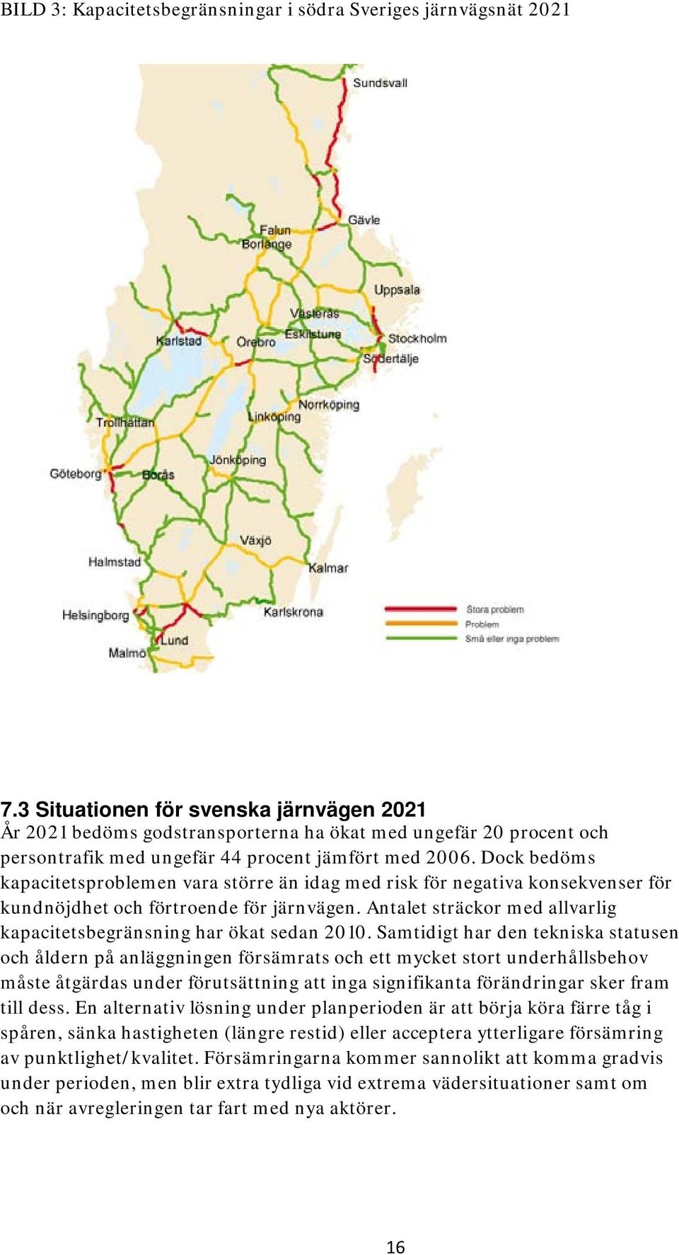 Dock bedöms kapacitetsproblemen vara större än idag med risk för negativa konsekvenser för kundnöjdhet och förtroende för järnvägen.