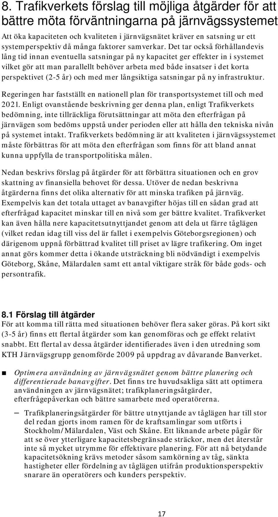 Det tar också förhållandevis lång tid innan eventuella satsningar på ny kapacitet ger effekter in i systemet vilket gör att man parallellt behöver arbeta med både insatser i det korta perspektivet