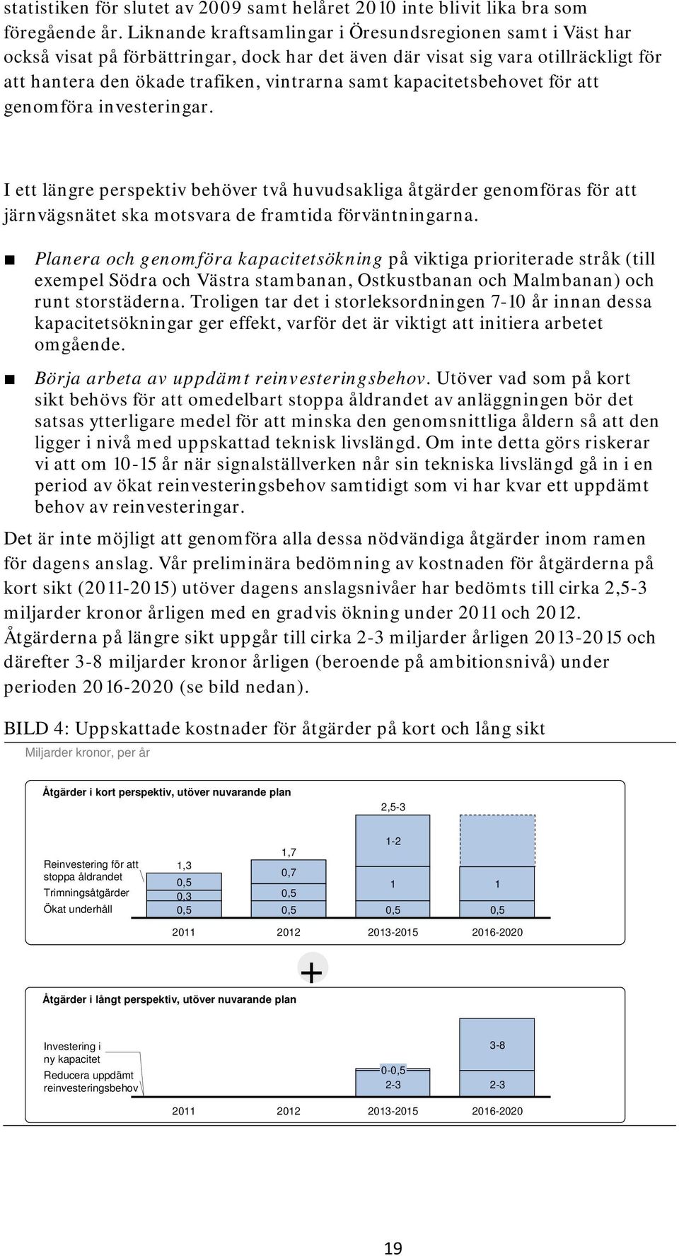 kapacitetsbehovet för att genomföra investeringar. I ett längre perspektiv behöver två huvudsakliga åtgärder genomföras för att järnvägsnätet ska motsvara de framtida förväntningarna.