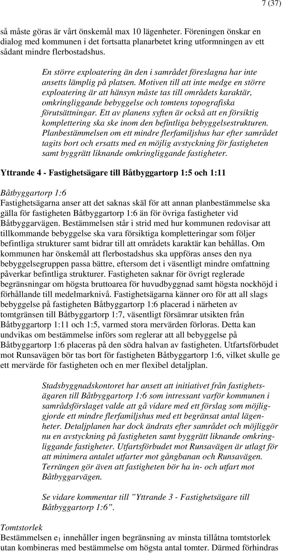 Motiven till att inte medge en större exploatering är att hänsyn måste tas till områdets karaktär, omkringliggande bebyggelse och tomtens topografiska förutsättningar.