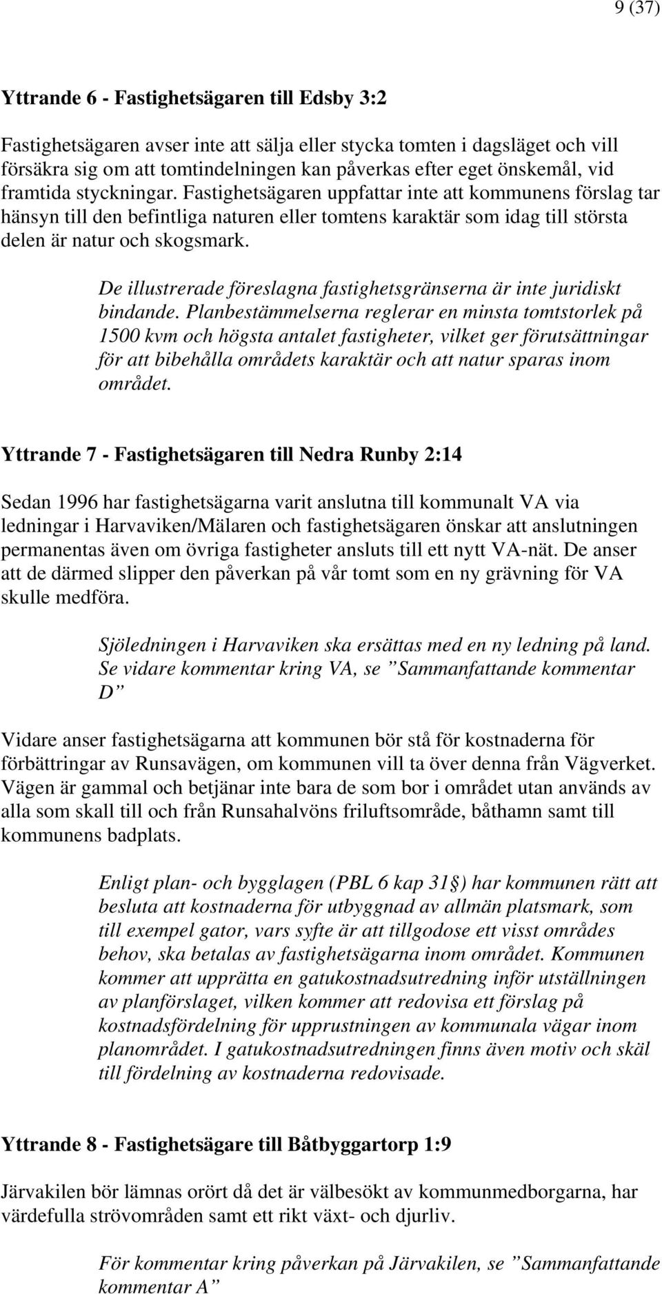 Fastighetsägaren uppfattar inte att kommunens förslag tar hänsyn till den befintliga naturen eller tomtens karaktär som idag till största delen är natur och skogsmark.