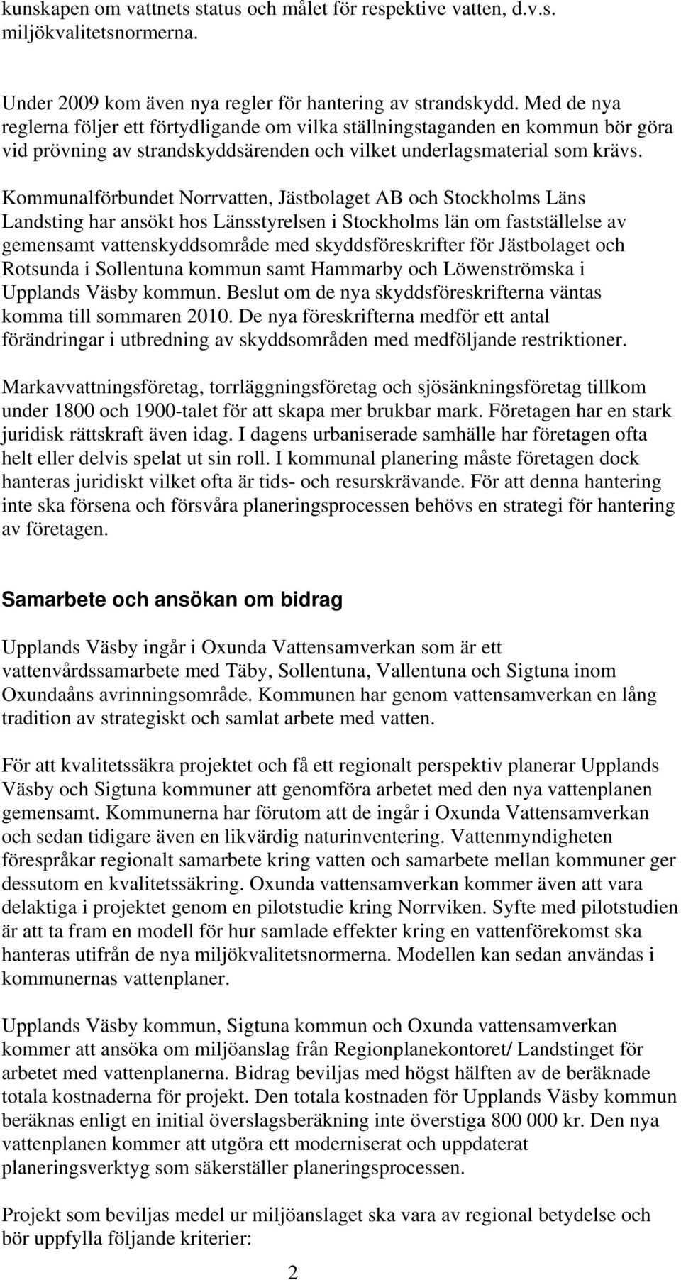 Kommunalförbundet Norrvatten, Jästbolaget AB och Stockholms Läns Landsting har ansökt hos Länsstyrelsen i Stockholms län om fastställelse av gemensamt vattenskyddsområde med skyddsföreskrifter för