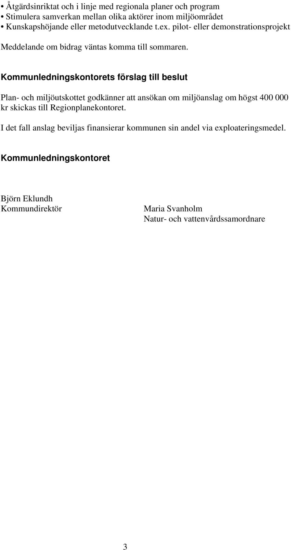 Kommunledningskontorets förslag till beslut Plan- och miljöutskottet godkänner att ansökan om miljöanslag om högst 400 000 kr skickas till