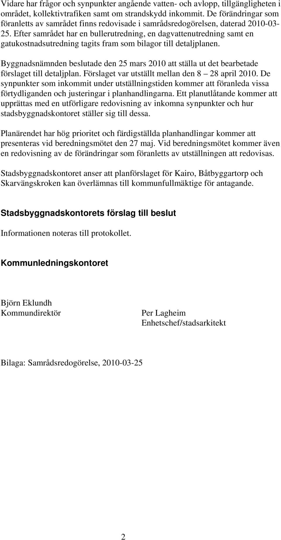 Efter samrådet har en bullerutredning, en dagvattenutredning samt en gatukostnadsutredning tagits fram som bilagor till detaljplanen.