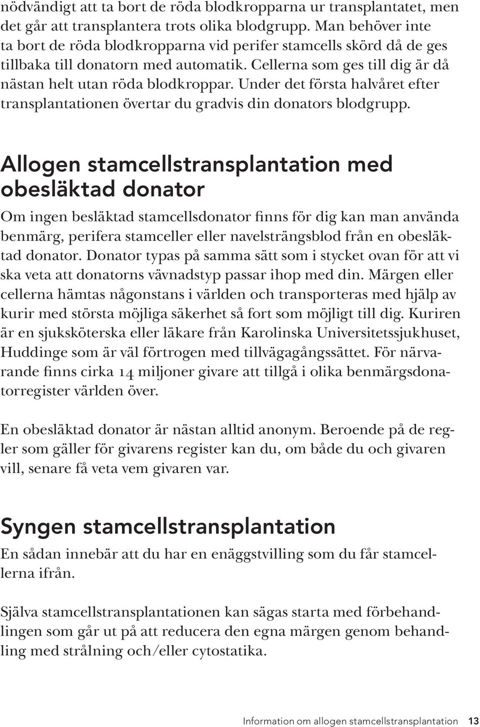 Under det första halvåret efter transplantationen övertar du gradvis din donators blodgrupp.