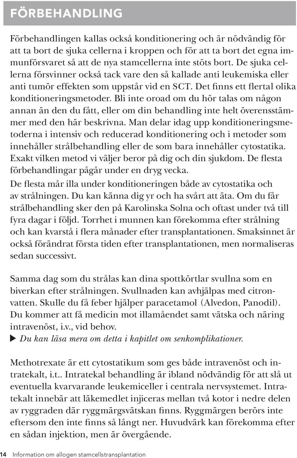 Bli inte oroad om du hör talas om någon annan än den du fått, eller om din behandling inte helt överensstämmer med den här beskrivna.