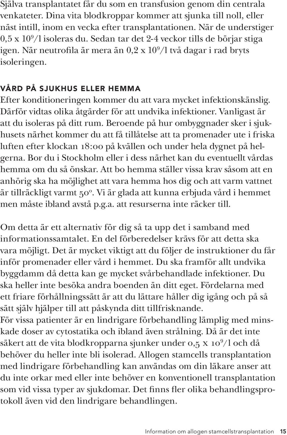 VÅRD PÅ SJUKHUS ELLER HEMMA Efter konditioneringen kommer du att vara mycket infektionskänslig. Därför vidtas olika åtgärder för att undvika infektioner. Vanligast är att du isoleras på ditt rum.