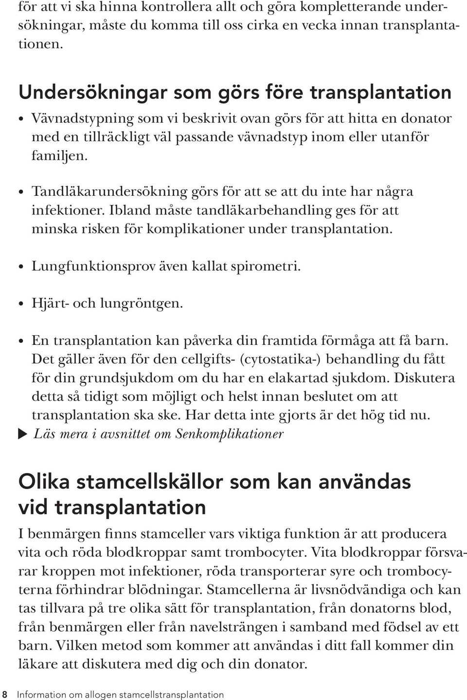 Tandläkarundersökning görs för att se att du inte har några infektioner. Ibland måste tandläkarbehandling ges för att minska risken för komplikationer under transplantation.