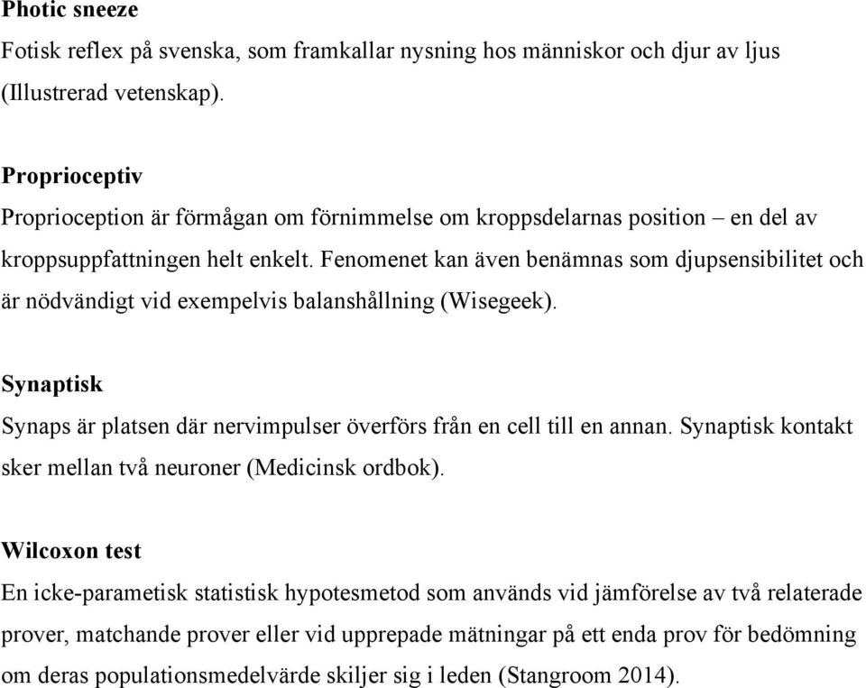 Fenomenet kan även benämnas som djupsensibilitet och är nödvändigt vid exempelvis balanshållning (Wisegeek).