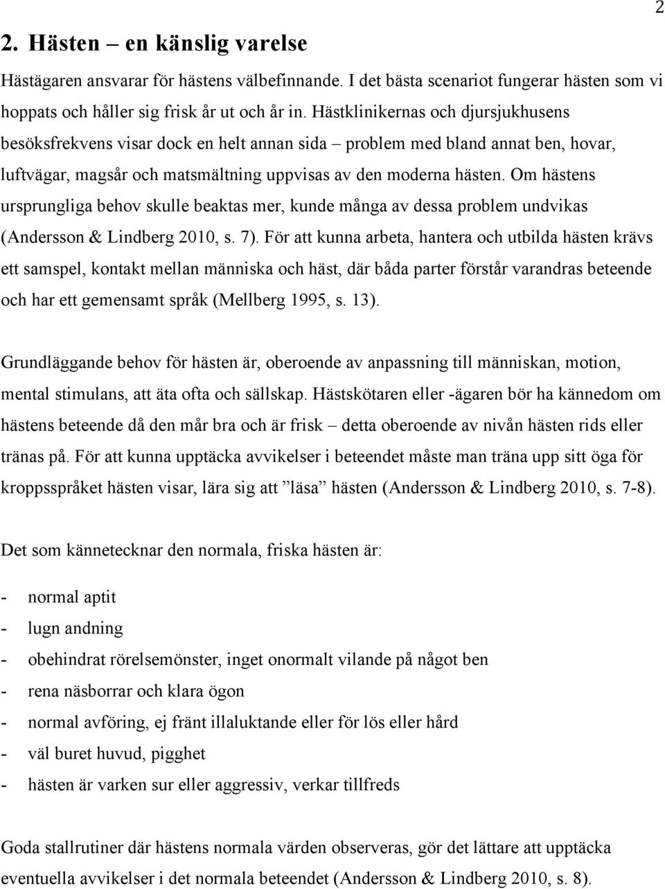 Om hästens ursprungliga behov skulle beaktas mer, kunde många av dessa problem undvikas (Andersson & Lindberg 2010, s. 7).