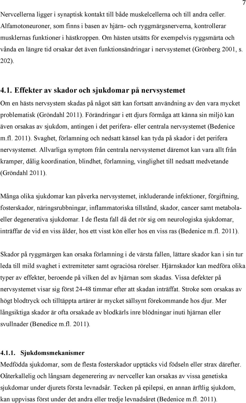 Om hästen utsätts för exempelvis ryggsmärta och vånda en längre tid orsakar det även funktionsändringar i nervsystemet (Grönberg 2001,