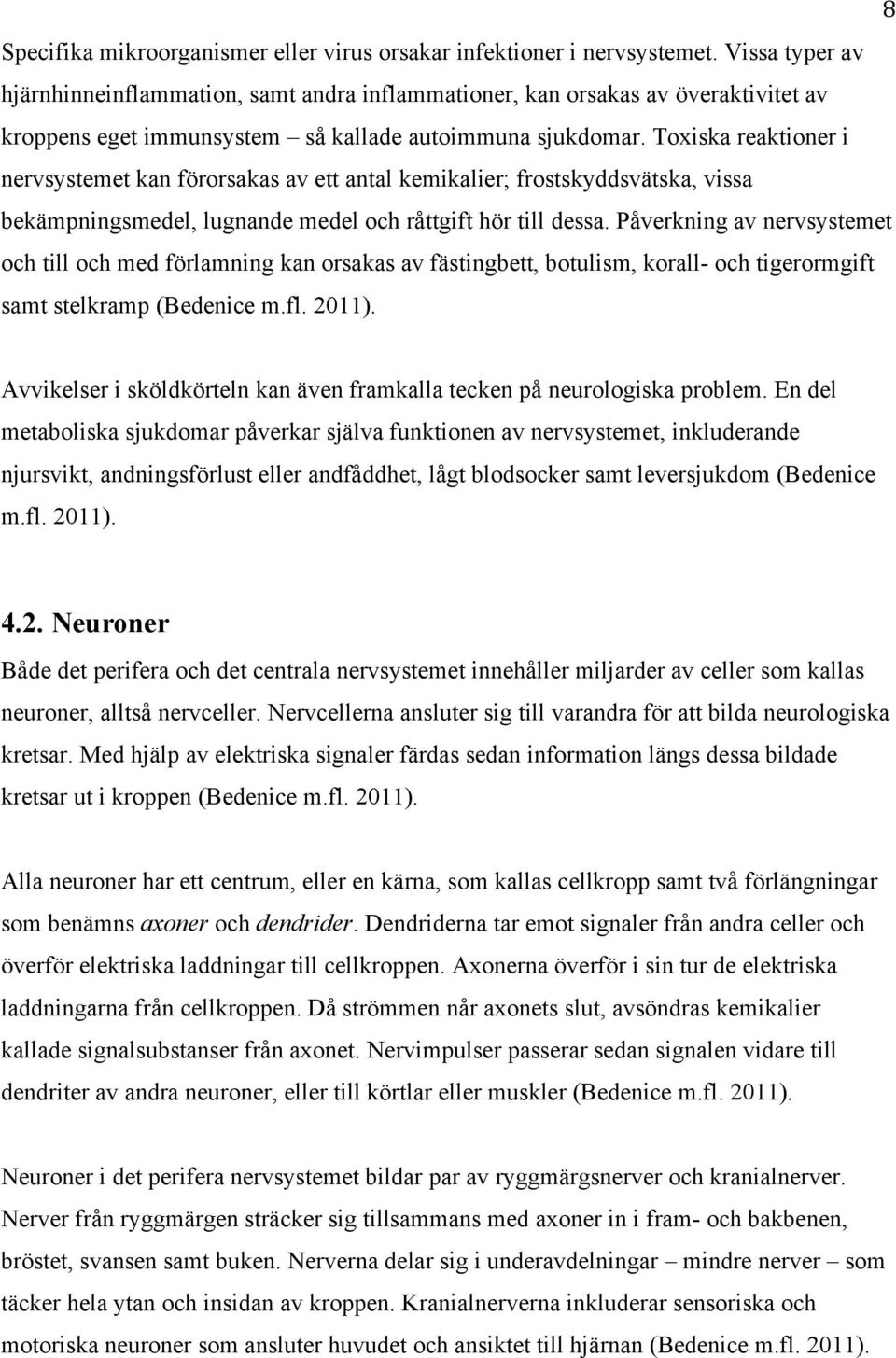 Toxiska reaktioner i nervsystemet kan förorsakas av ett antal kemikalier; frostskyddsvätska, vissa bekämpningsmedel, lugnande medel och råttgift hör till dessa.