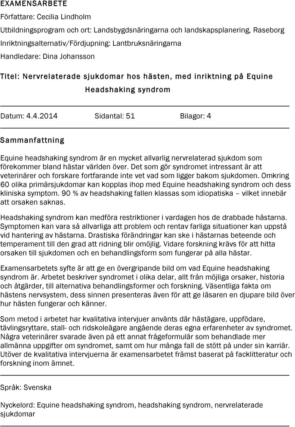 4.2014 Sidantal: 51 Bilagor: 4 Sammanfattning Equine headshaking syndrom är en mycket allvarlig nervrelaterad sjukdom som förekommer bland hästar världen över.