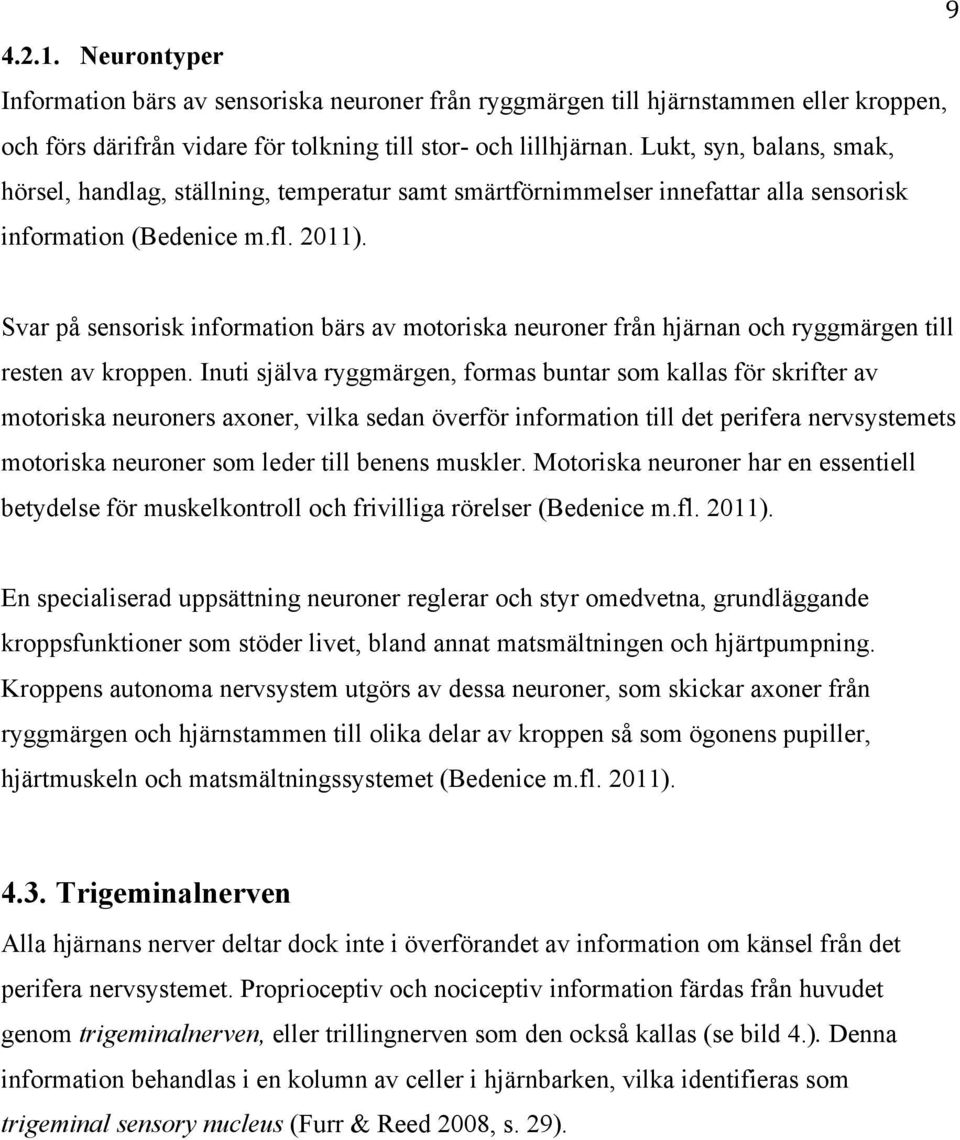 Svar på sensorisk information bärs av motoriska neuroner från hjärnan och ryggmärgen till resten av kroppen.