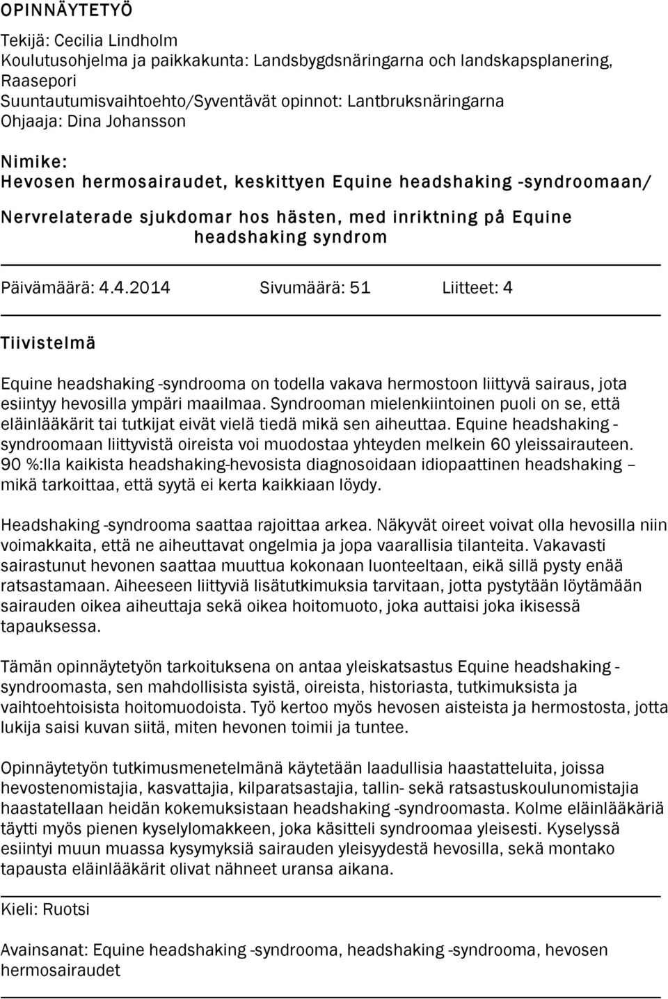 4.2014 Sivumäärä: 51 Liitteet: 4 Tiivistelmä Equine headshaking -syndrooma on todella vakava hermostoon liittyvä sairaus, jota esiintyy hevosilla ympäri maailmaa.