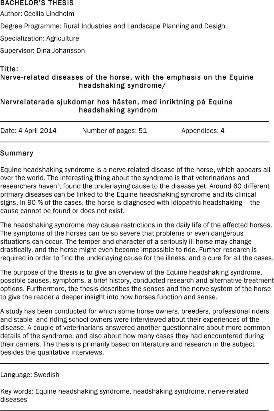 Summary Equine headshaking syndrome is a nerve-related disease of the horse, which appears all over the world.