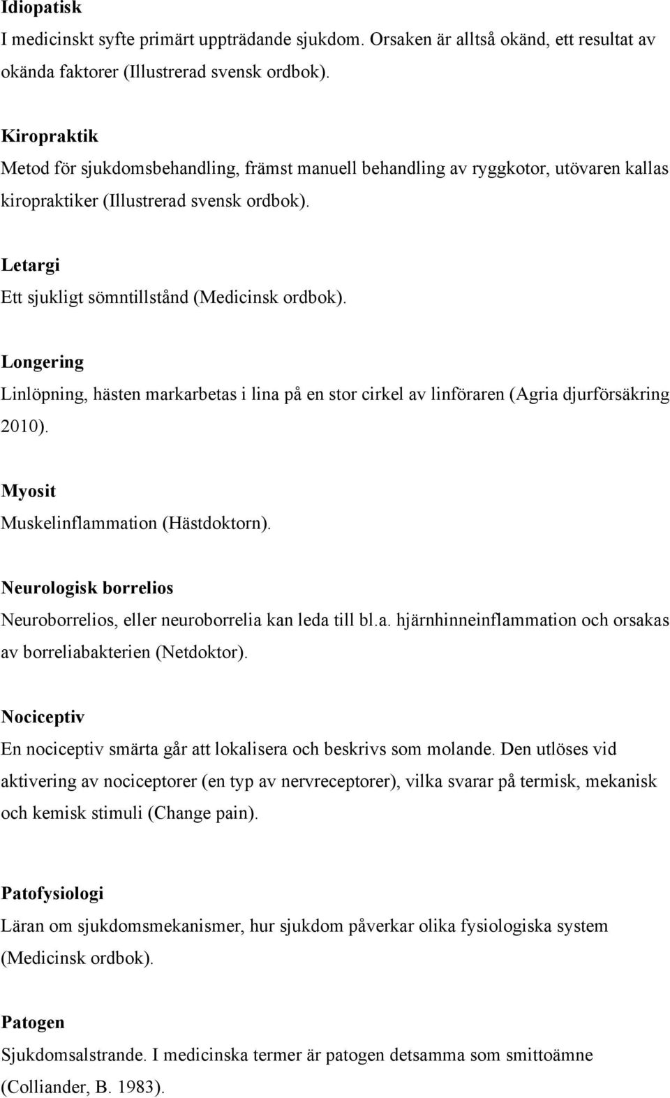 Longering Linlöpning, hästen markarbetas i lina på en stor cirkel av linföraren (Agria djurförsäkring 2010). Myosit Muskelinflammation (Hästdoktorn).